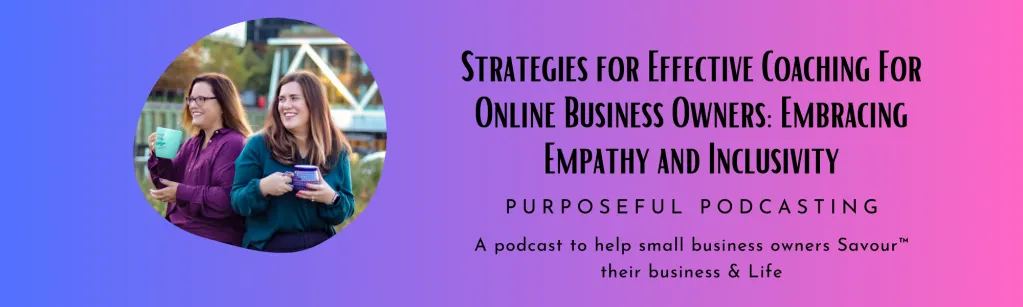 Strategies for Effective Coaching For Online Business Owners: Embracing Empathy and Inclusivity