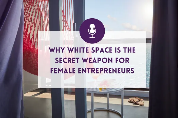 Why White Space Is the Secret Weapon for Female Entrepreneurs