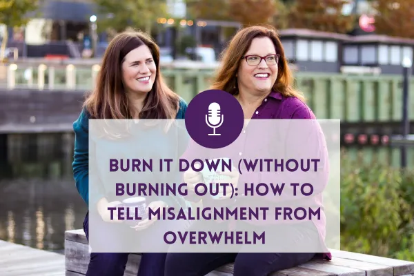 Burn It Down (Without Burning Out): How to Tell Misalignment from Overwhelm