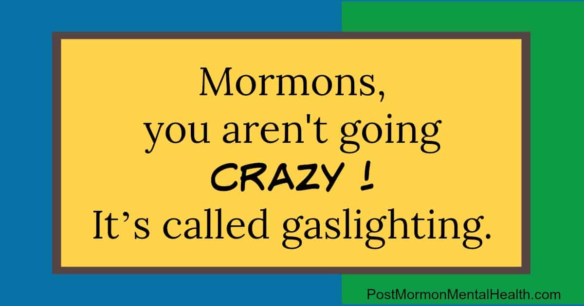 Mormons, you aren’t going crazy — it’s called gaslighting.