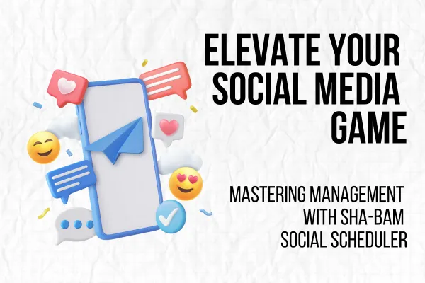 Elevate Your  Social Media  Game      Mastering Management with  SHA-BAM Social Scheduler