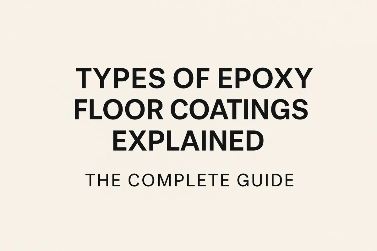 Types of Epoxy Floor Coatings Explained: The Complete Guide