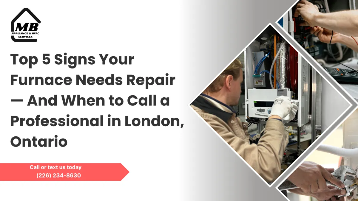 Top 5 Signs Your Furnace Needs Repair — And When to Call a Professional in London, Ontario