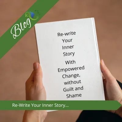 Rewrite Your Inner Story with Empowered Change Without Guilt and Shame
