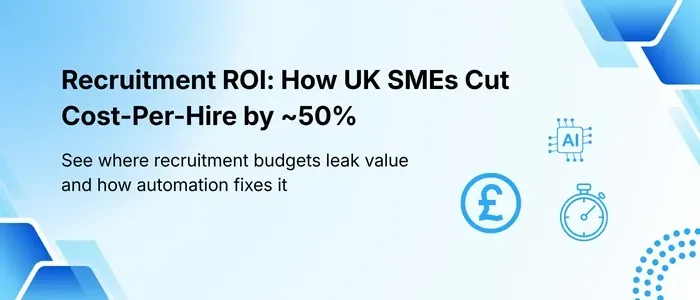 Recruitment ROI: How UK SMEs Calculate Cut Cost-Per-Hire by 50% With Hiring Automation