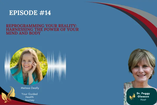 Episode #14  Reprogramming Your Reality: Harnessing the Power of Your Mind and Body with Melissa Deally