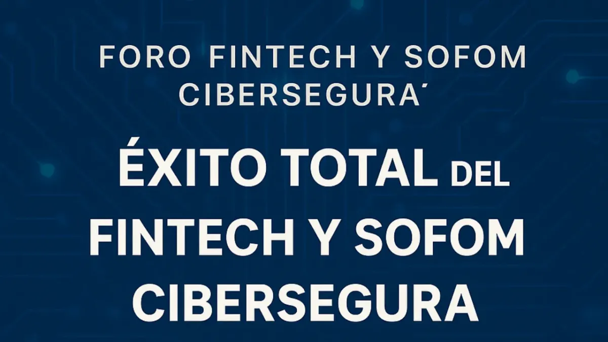 Desde 2018  | Éxito Total del Foro “Fintech y Sofom Cibersegura