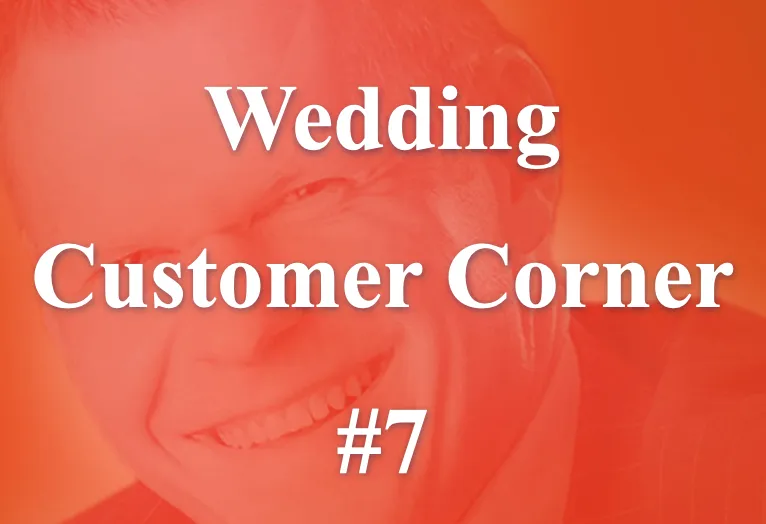 Wedding Customer Corner #7 - "Creating the best wedding experience takes all!"