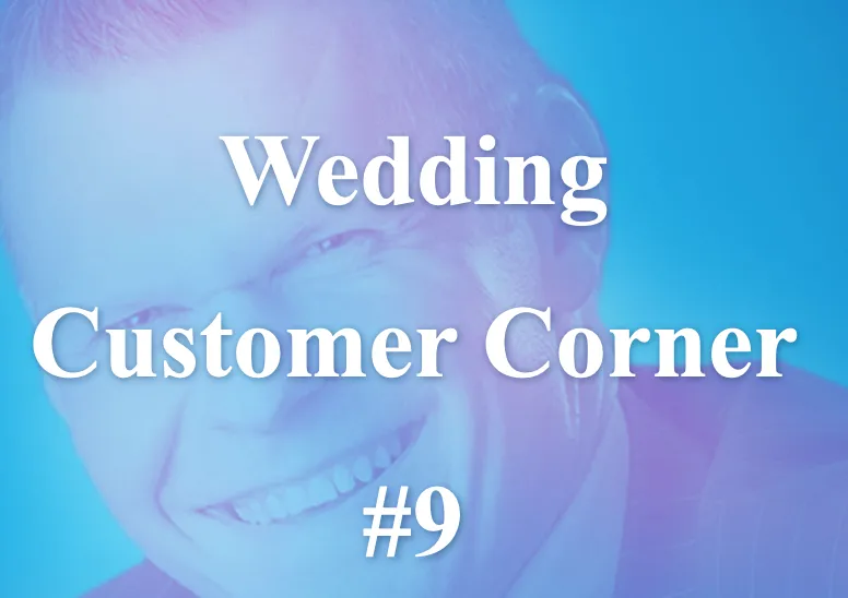 Wedding Customer Corner #9 - "Your outcome is all that matters!"