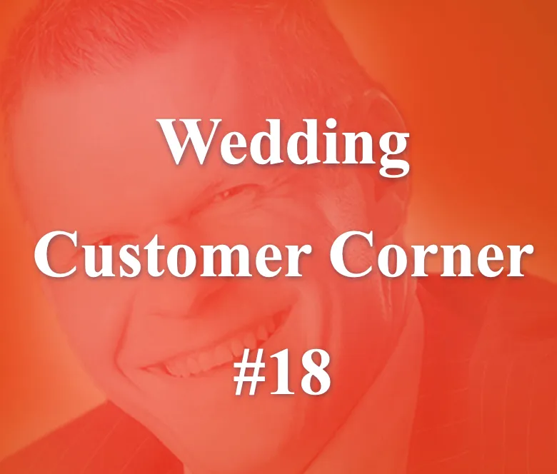 Wedding Customer Corner #18 - "Standing up for you, the customer!"