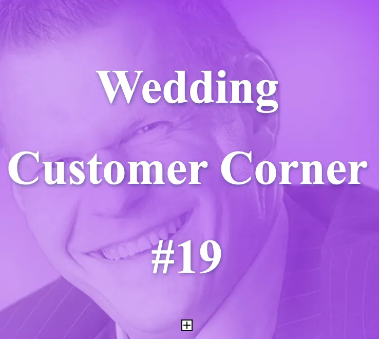 Wedding Customer Corner #19 - "What you always do...doesn't work anymore!" 