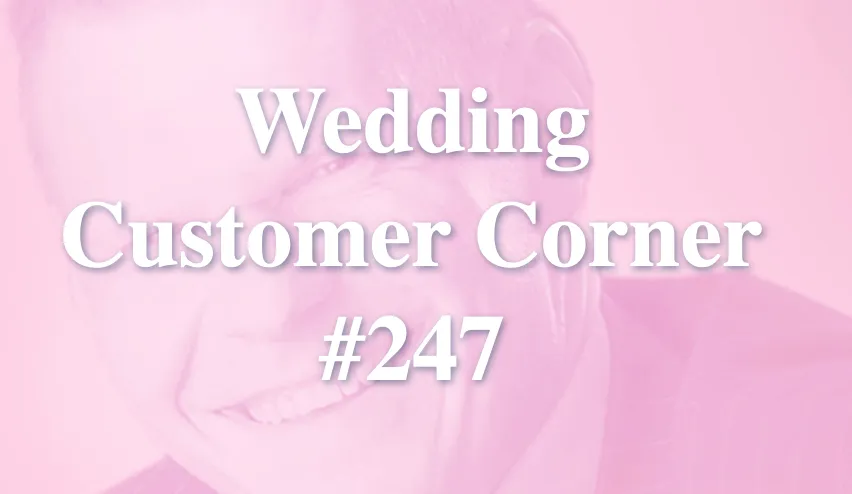 Wedding Customer Corner #247 - "The success of your experience..."