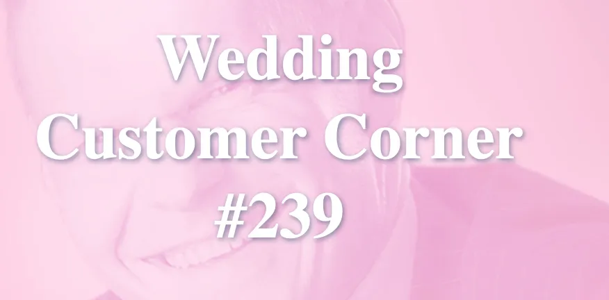 Wedding Customer Corner #239 - "Make outcome your priority!"