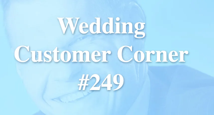 Wedding Customer Corner #249 - "A higher level of trust and value."