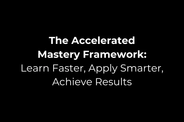 The Accelerated Mastery Framework