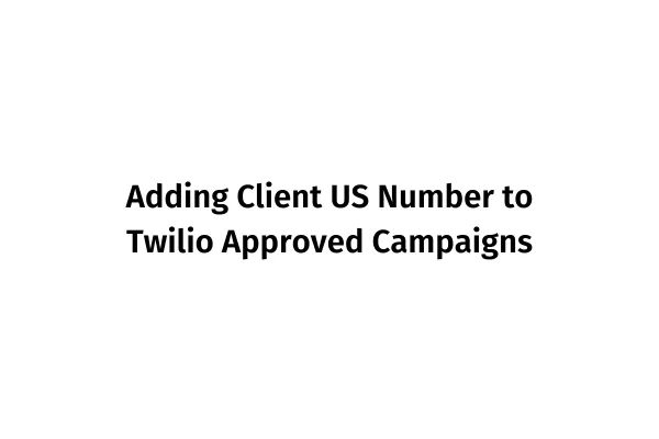 Adding Client US Number to Twilio Approved Campaigns