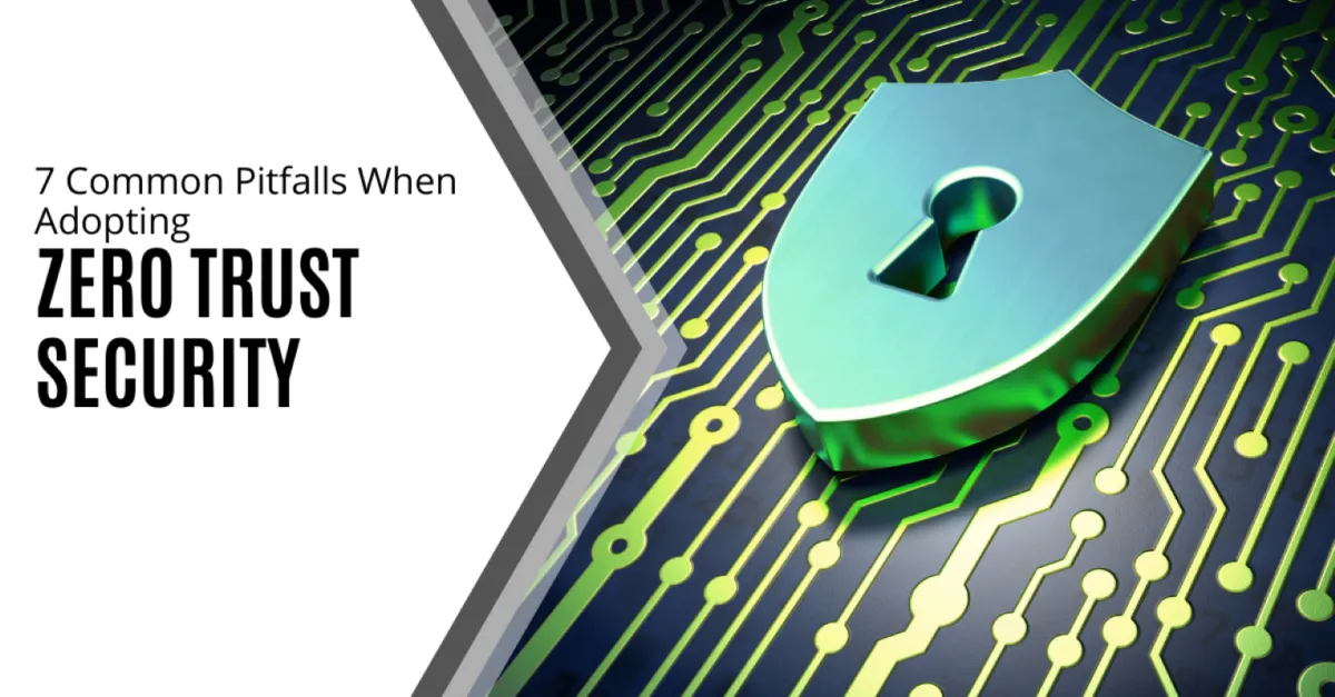 The 7 Common Pitfalls When Adopting Zero Trust Security