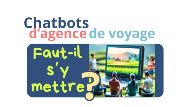 Chatbots et Agences de voyages - Faut-il s'y mettre ou pas?