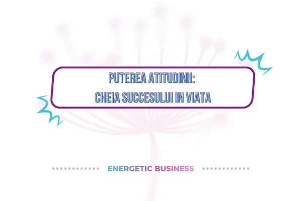 Puterea Atitudinii: Cheia Succesului în Viață