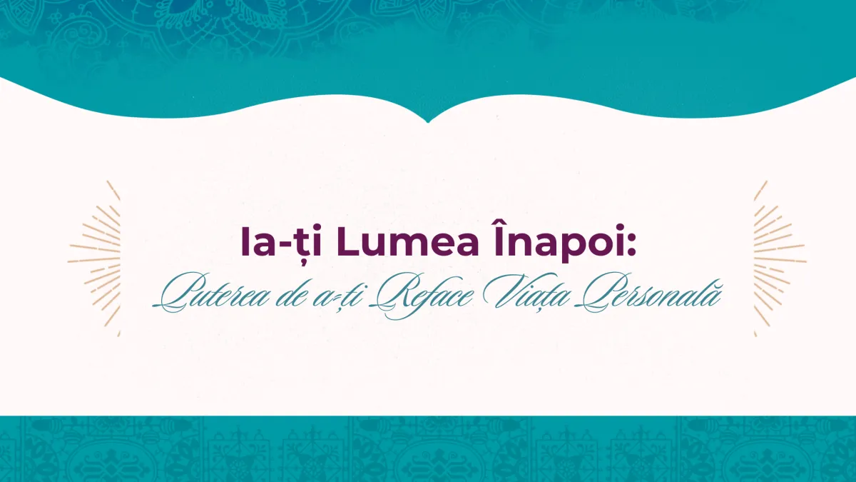 Ia-ți Lumea Înapoi: Puterea de a-ți Reface Viața Personală