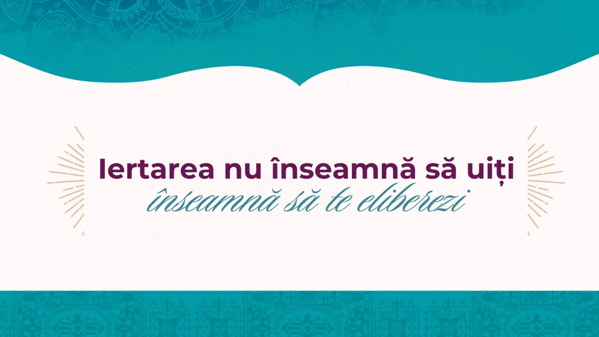 Iertarea nu înseamnă să uiți – înseamnă să te eliberezi