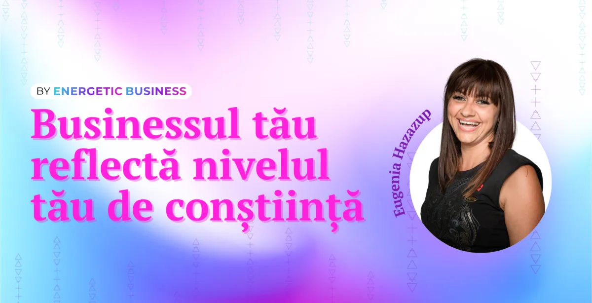 Businessul tău reflectă nivelul tău de conștiință