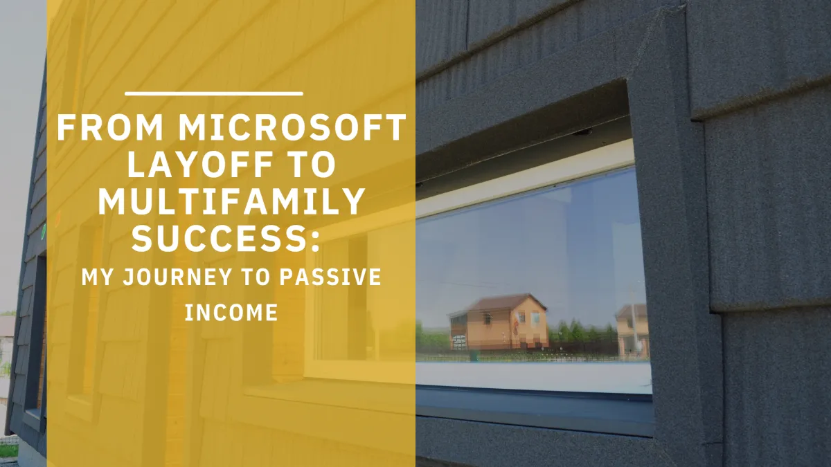 From Microsoft Layoff to Multifamily Success: My Journey to Passive Income