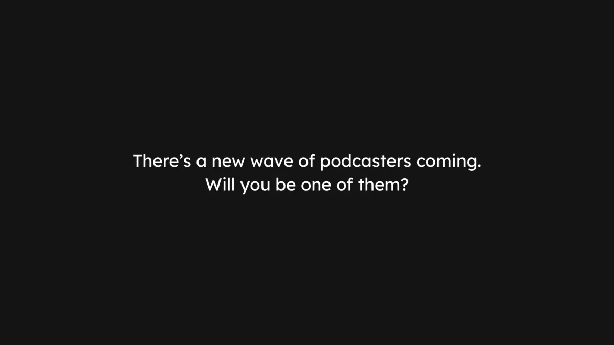 There’s a new wave of podcasters coming...will you be one of them?