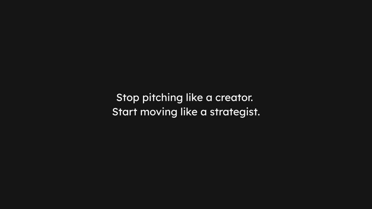 Stop Pitching like a Creator. Start moving like a Strategist. 