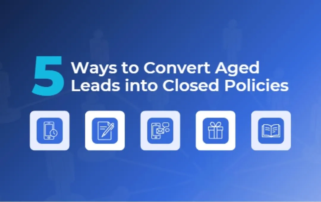 How to Convert Aged Insurance Leads: 5 Tips for Maximum Success in 2025