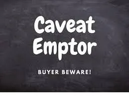 Your Latin Lesson:
Caveat Emptor, Buyer
Beware.