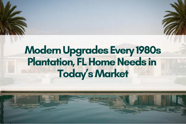 A practical guide to updating 1980s homes in Plantation, FL—covering insurance-ready upgrades, storm protection, and smart renovations that boost resale value.