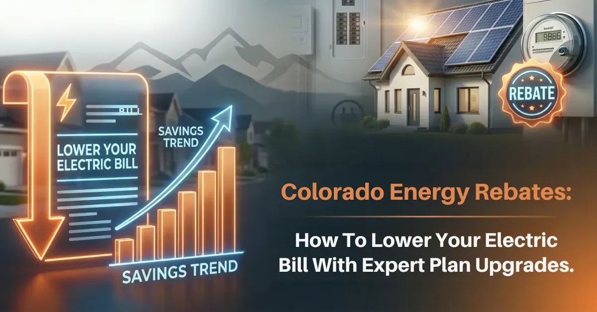 Colorado Energy Rebates: How To Lower Your Electric Bill With Expert Planned Upgrades
