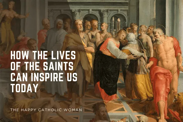 How the Lives of the Saints Can Inspire Us Today