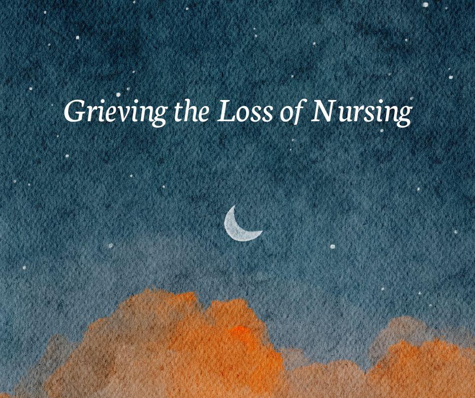 Grieving the Loss of Nursing and What It Was
