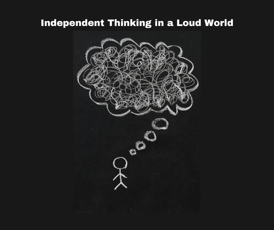 Independent Thinking in a Loud World