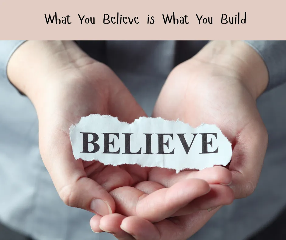 What You Believe Is What You Build