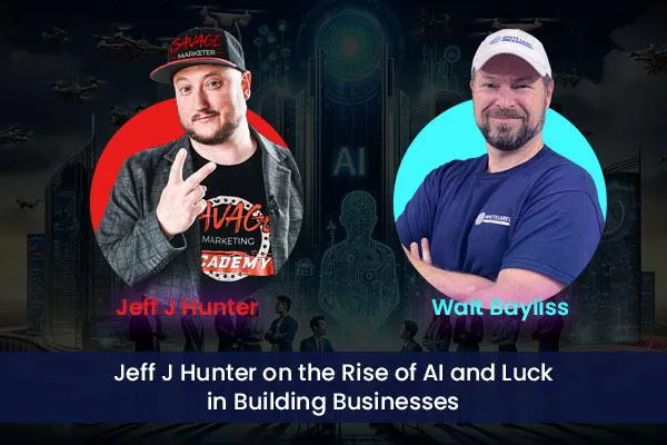 Jeff J Hunter on the Rise of AI and Luck in Building Businesses