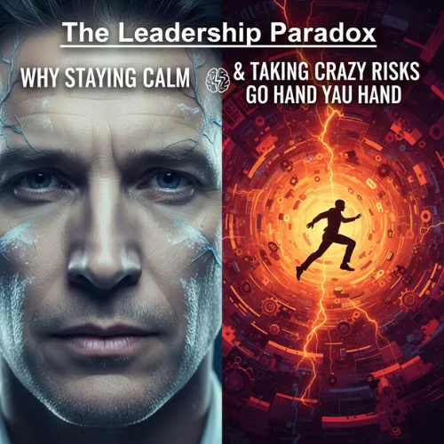 The Leadership Paradox: Why Staying Calm and Taking Crazy Risks Go Hand in Hand