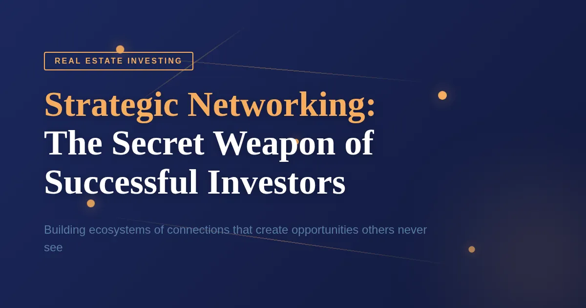 Why Strategic Networking Is the Secret Weapon of Successful Real Estate Investors