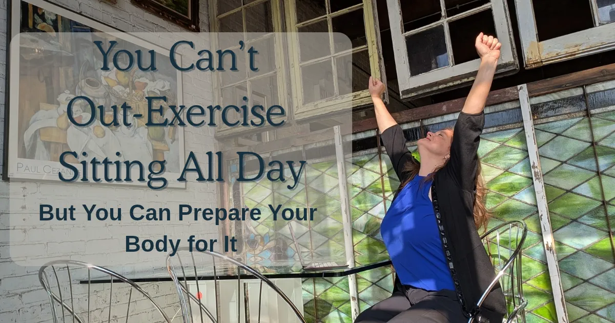 You Can’t Out-Exercise Sitting — But You Can Prepare Your Body for It