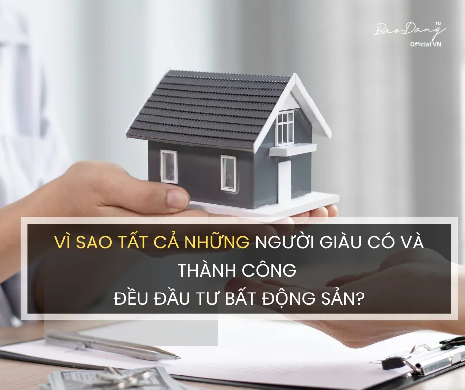Vì Sao Tất Cả Những Người Giàu Có Và Thành Công Đều Đầu Tư Bất Động Sản?