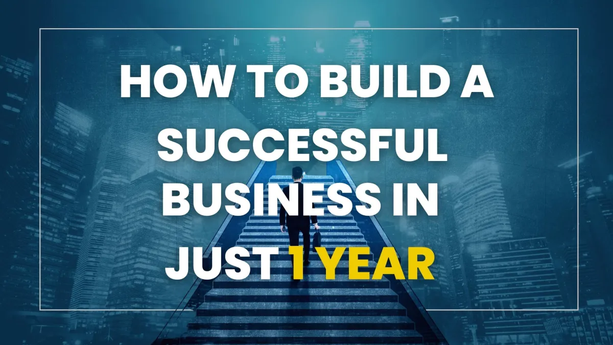 How to Build a Successful Business in Just 1 Year (It’s Simpler Than You Think!)