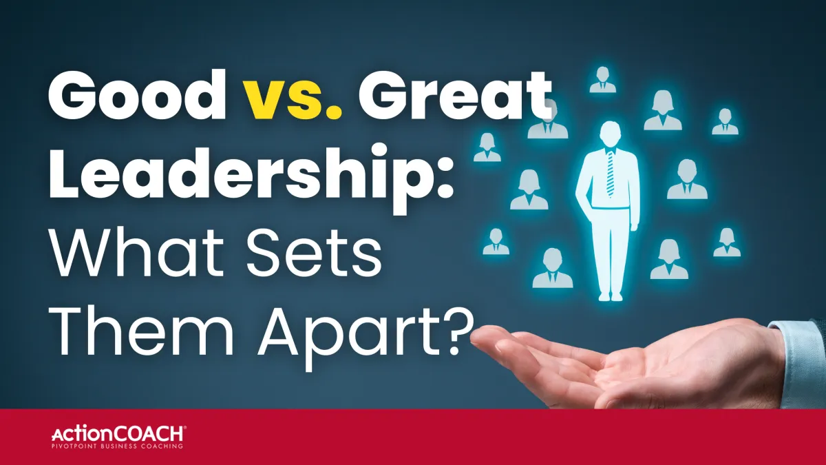 Good vs. Great Leadership: What Sets Them Apart?