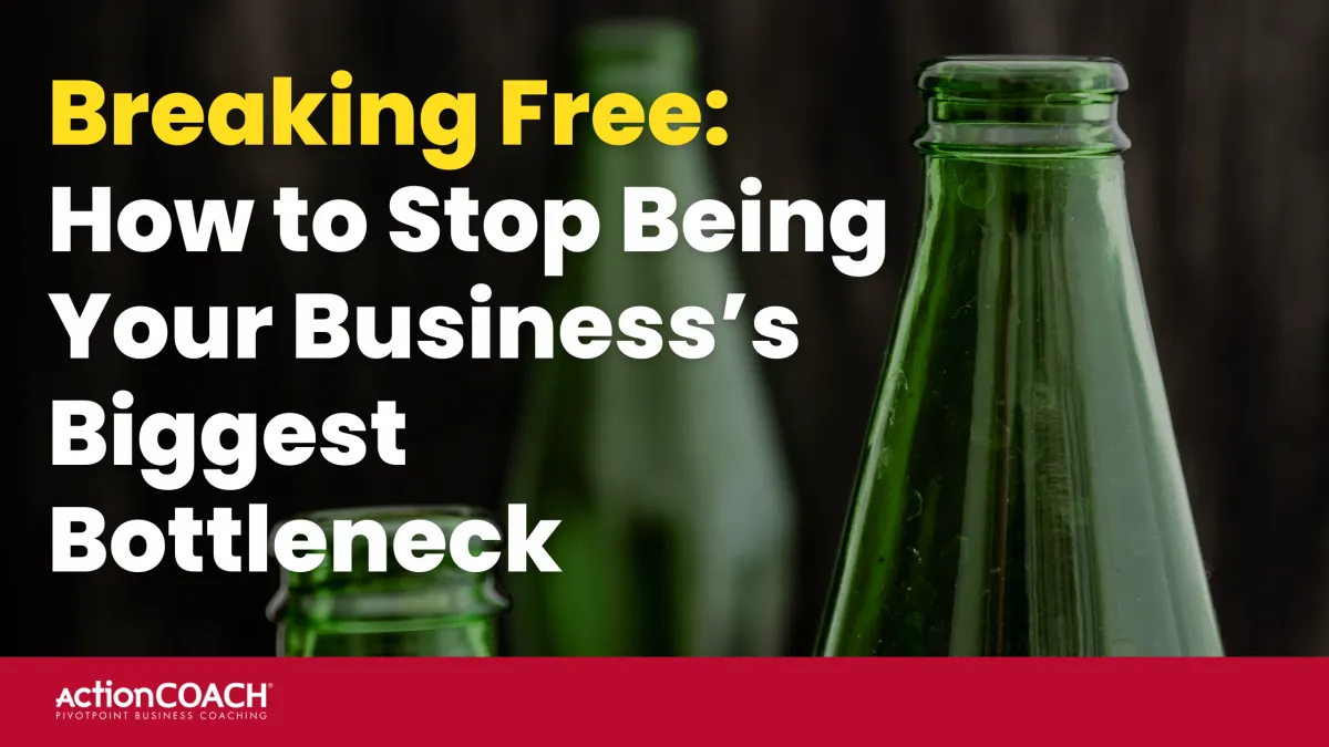 Breaking Free: How to Stop Being Your Business’s Biggest Bottleneck