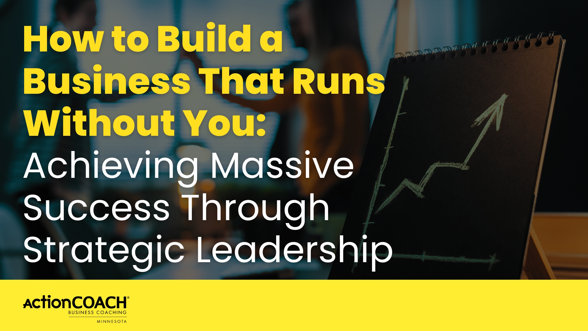 How to Build a Business That Runs Without You