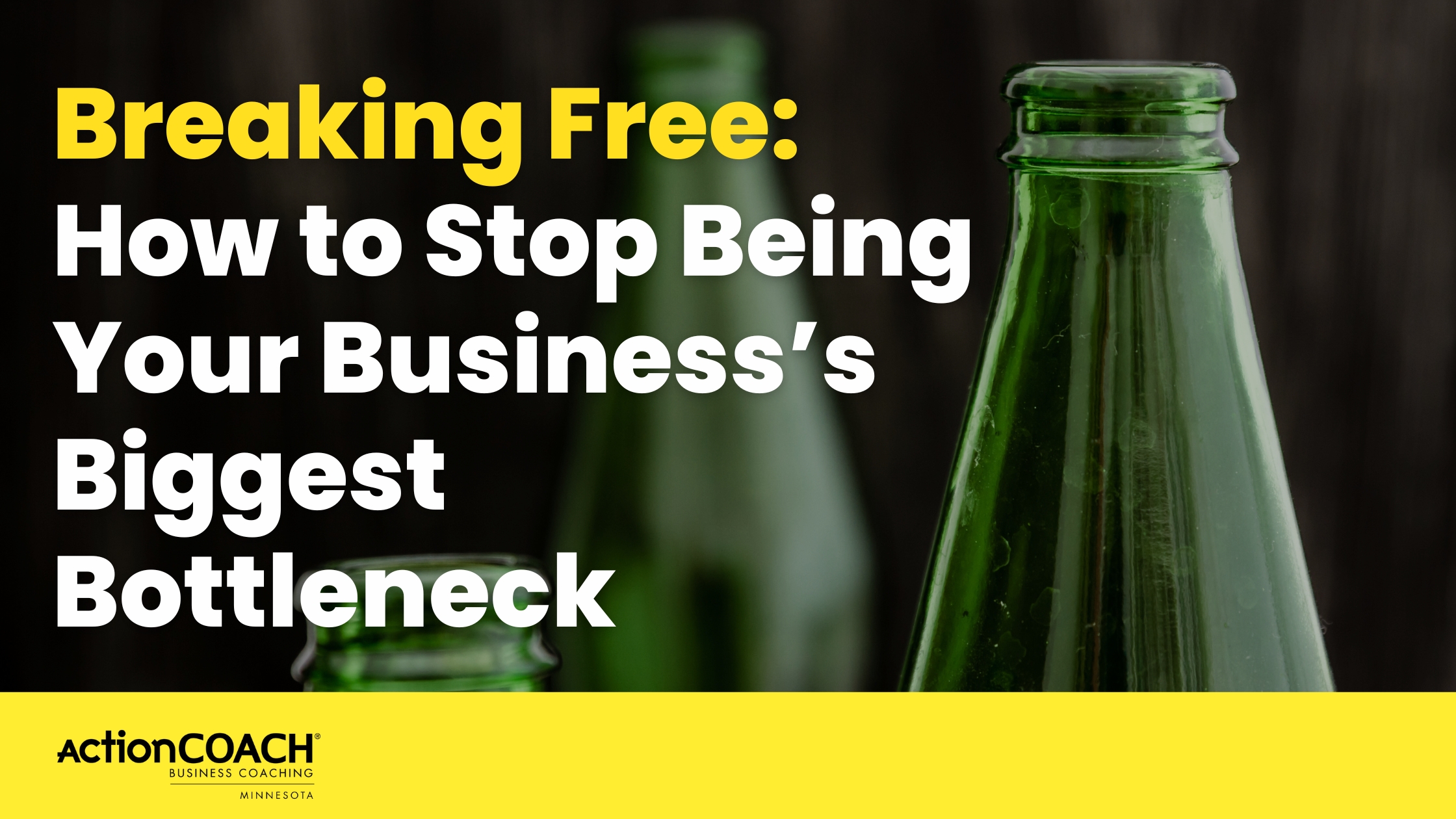 Breaking Free: How to Stop Being Your Business’s Biggest Bottleneck
