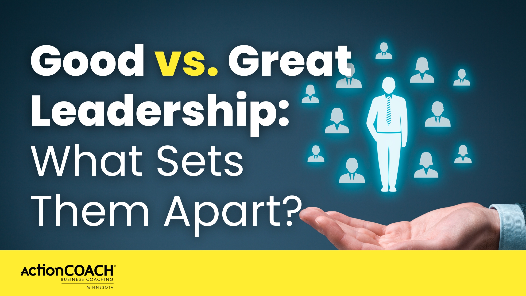 Good vs. Great Leadership: What Sets Them Apart?
