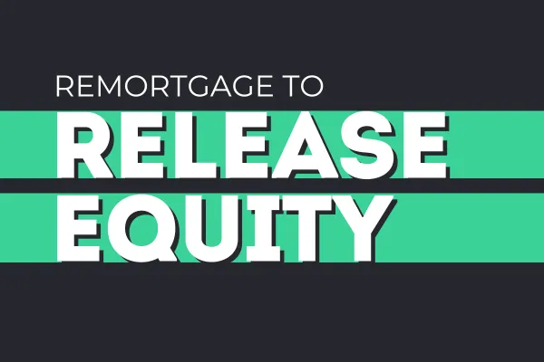 Remortgage to Release Equity