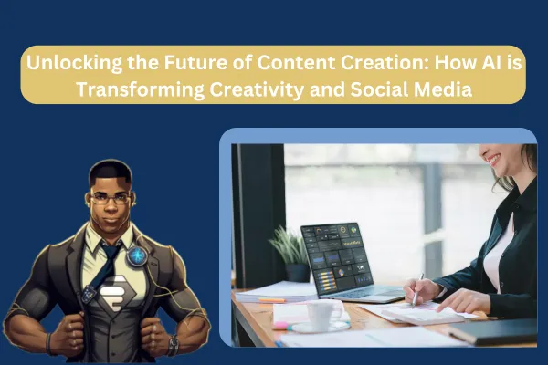 Unlocking the Future of Content Creation: How AI is Transforming Creativity and Social Media